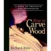 How to Carve Wood by Richard Butz