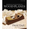 Making and Mastering Wood Planes by David Finck - Revised