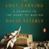 The Lost Carving - A Journey to the Heart of Making